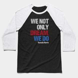 "We not only dream, we do" Kamala Harris Baseball T-Shirt